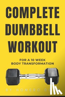Does, Homero - Complete Dumbbell Workout for a 10 week body transformation