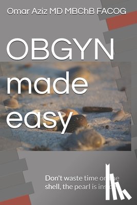 Aziz, Omar - OBGYN made easy: Don't waste time on the shell, the pearl is inside!