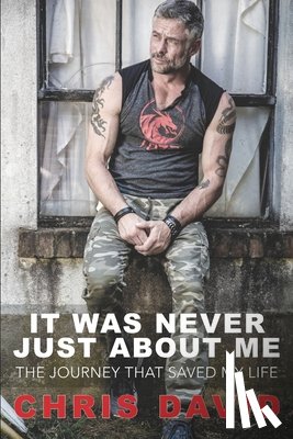 David, Chris - It Was Never Just About Me: The Journey That Saved My Life