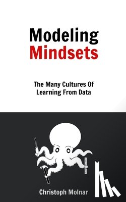 Molnar, Christoph - Modeling Mindsets: The Many Cultures Of Learning From Data