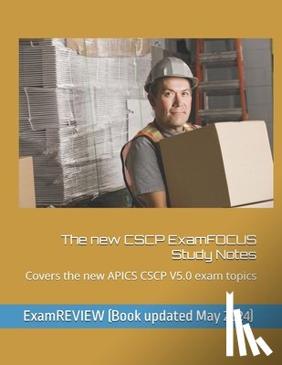 Yu, Chak Tin - The new CSCP ExamFOCUS Study Notes: Covers the new APICS CSCP V5.0 exam topics