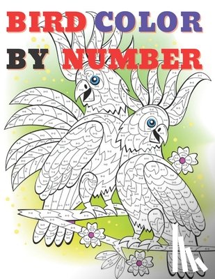 Quevedo, Andrea J. - Cute Bird Color by Numbers: Color By Number Book for All Ages People Man and Women