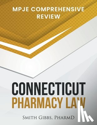 Gibbs Pharmd, Smith - Connecticut Pharmacy Law: Mpje Comprehensive Review