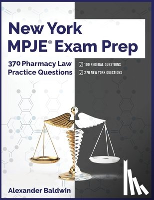 Baldwin, Alexander - New York MPJE Exam Prep: 370 Pharmacy Law Practice Questions