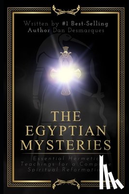 Desmarques, Dan - The Egyptian Mysteries: Essential Hermetic Teachings for a Complete Spiritual Reformation