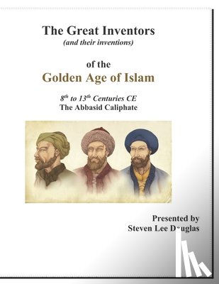 Douglas, Steven Lee - The Great Inventors of the Golden Age of Islam
