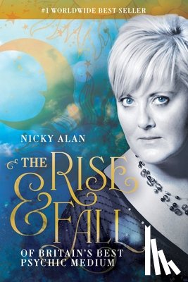 Alan, Nicky - The Rise and Fall of Britain's Best Psychic Medium