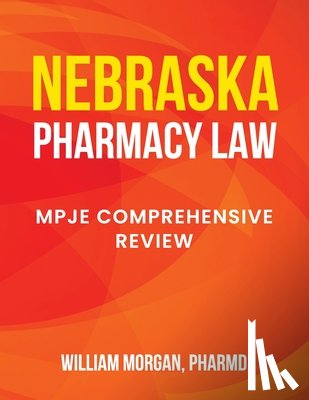 Morgan Pharmd, William - Nebraska Pharmacy Law: Mpje Comprehensive Review
