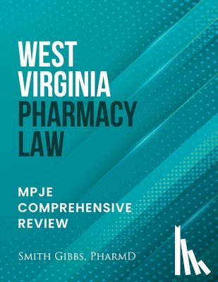 Gibbs Pharmd, Smith - West Virginia Pharmacy Law: Mpje Comprehensive Review