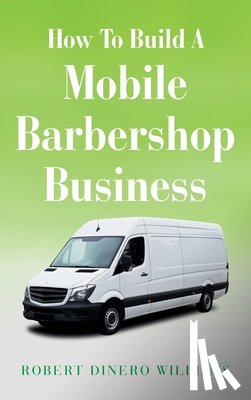 Williams, Robert Dinero - How To Build A Mobile Barbershop Business