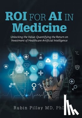 Pillay, Rubin - ROI for AI in Medicine: Unlocking the Value: Quantifying the Return on Investment of Healthcare Artificial Intelligence