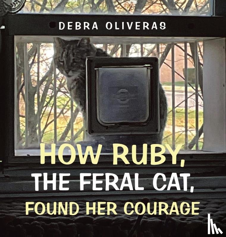 Oliveras, Debra - How Ruby, the Feral Cat, Found Her Courage