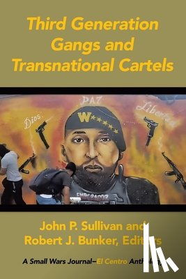 Sullivan, John P. - Third Generation Gangs and Transnational Cartels: A Small Wars Journal-El Centro Anthology