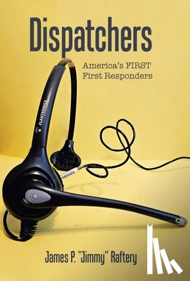 Raftery, James P. Jimmy - Dispatchers: America's FIRST First Responders