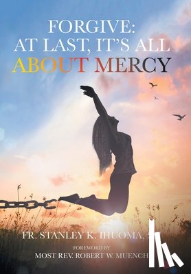 Ihuoma Ssj, Stanley K. - Forgive: At Last, It's All about Mercy