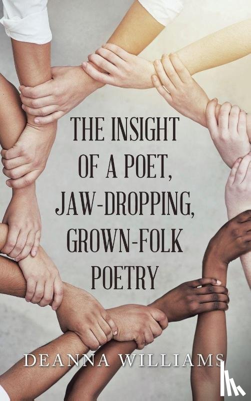 Williams, Deanna - THE INSIGHT OF A POET, JAW-DROPPING, GROWN-FOLK POETRY