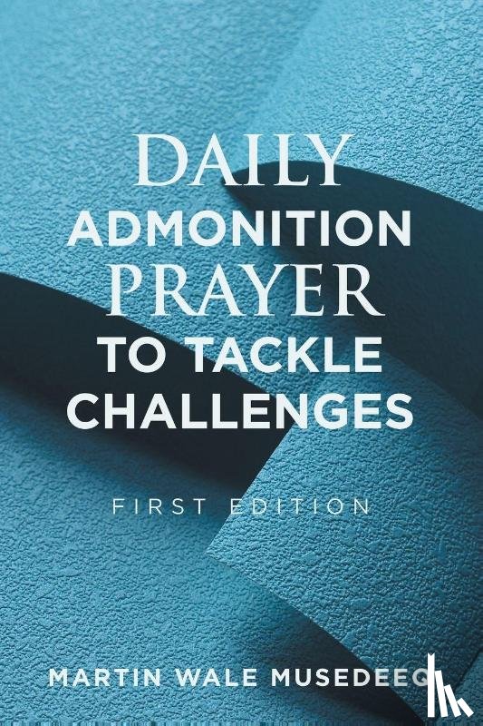 Musedeeq, Martin Wale - DAILY ADMONITION PRAYER TO TACKLE CHALLENGES