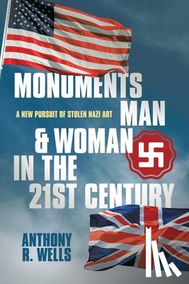 Wells, Anthony R. - Monuments Man & Woman in the 21st Century: A New Pursuit of Stolen Nazi Art