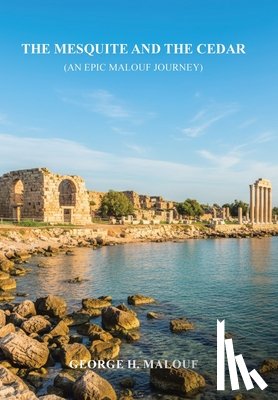 Malouf, George H. - The Mesquite and the Cedar: (An Epic Malouf Journey)