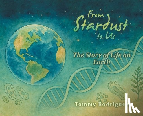 Rodriguez, Tommy - From Stardust to Us: The Story of Life on Earth