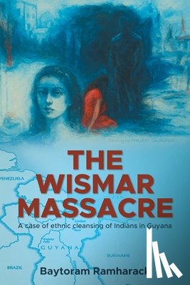 Ramharack, Baytoram - The Wismar Massacre: A case of ethnic cleansing of Indians in Guyana