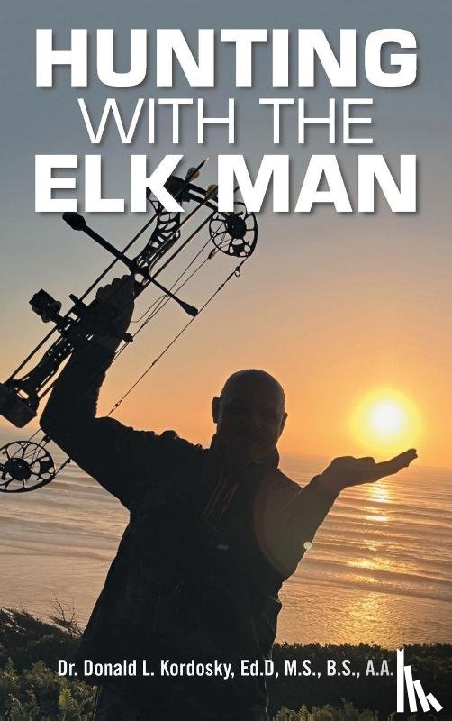 Kordosky Ed. D M. S. B. S. A. A, Dona. . . - Hunting with The Elk Man