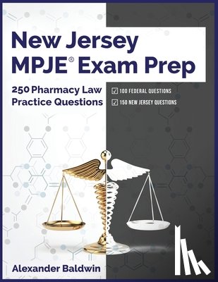 Baldwin, Alexander - New Jersey MPJE Exam Prep: 250 Pharmacy Law Practice Questions