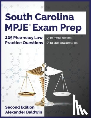 Baldwin, Alexander - South Carolina MPJE Exam Prep: 225 Pharmacy Law Practice Questions, Second Edition