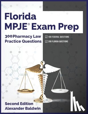 Baldwin, Alexander - Florida MPJE Exam Prep: 300 Pharmacy Law Practice Questions, Second Edition