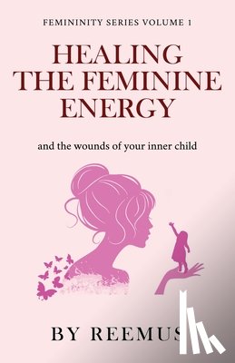 Bailey, Reemus - Healing The Feminine Energy