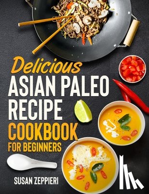 Zeppieri, Susan - Delicious Asian Paleo Recipe Cookbook For Beginners