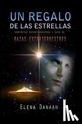 Danaan, Elena - Un Regalo de Las Estrellas: Contactos extraterrestres y guía de razas extraterrestres