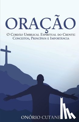 Cutane, Onório - Oração: O Cordão Umbilical Espiritual do Crente: Conceitos, Princípios e Importância