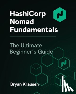 Krausen, Bryan - HashiCorp Nomad Fundamentals: The Ultimate Beginner's Guide