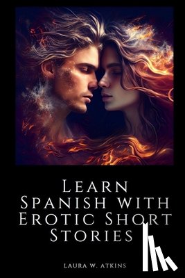 Atkins, Laura W. - Learn Spanish with Erotic Short Stories: English - Spanish