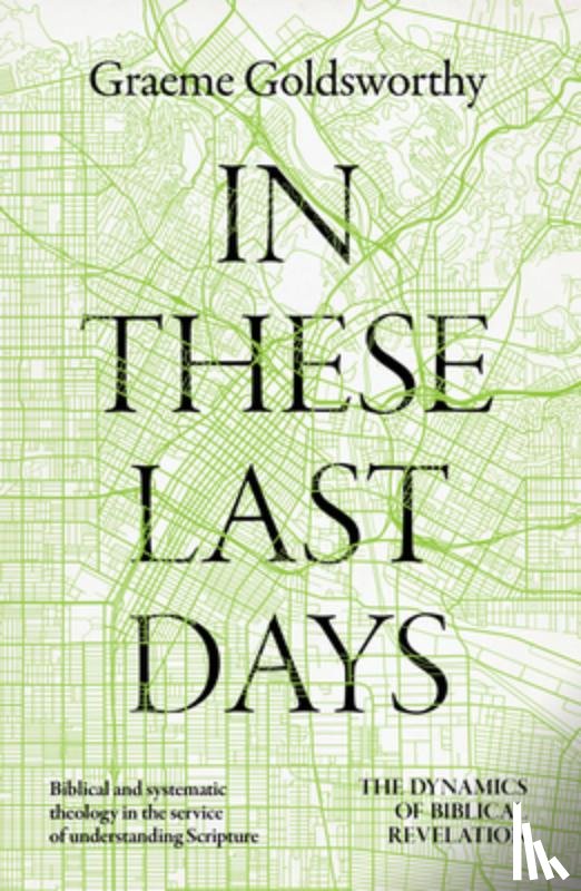 Goldsworthy, Graeme - In These Last Days: The Dynamics of Biblical Revelation
