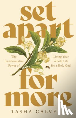 Calvert, Tasha - Set Apart for More: The Transformative Power of Living Your Whole Life for a Holy God