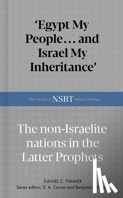 Timmer, Daniel C. - Egypt My People... and Israel My Inheritance: The Non-Israelite Nations in the Latter Prophets