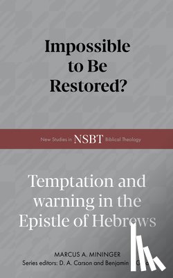 Mininger, Marcus A. - Impossible to Be Restored?: Temptation and Warning in the Epistle of Hebrews