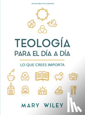 Wiley, Mary - Teología Para El Día a Día - Estudio Bíblico: Lo Que Crees Importa