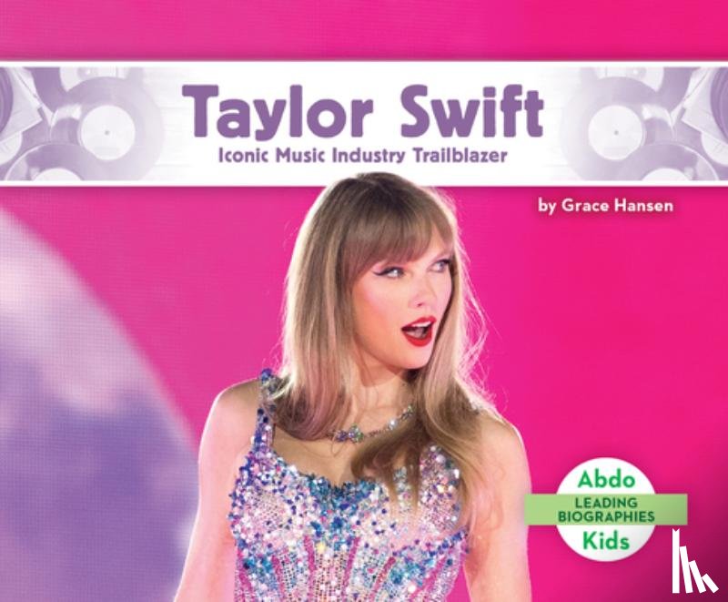 Hansen, Grace - Taylor Swift: Iconic Music Industry Trailblazer: Iconic Music Industry Trailblazer