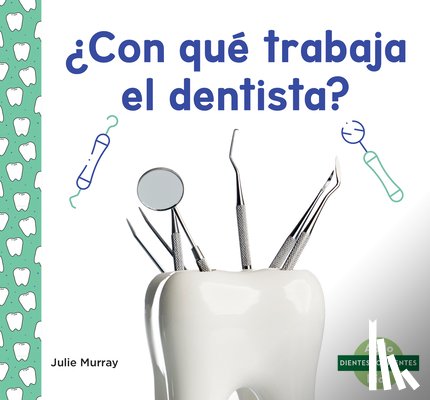 Murray, Julie - ¿Con Qué Trabaja El Dentista? (Tools at the Dentist)