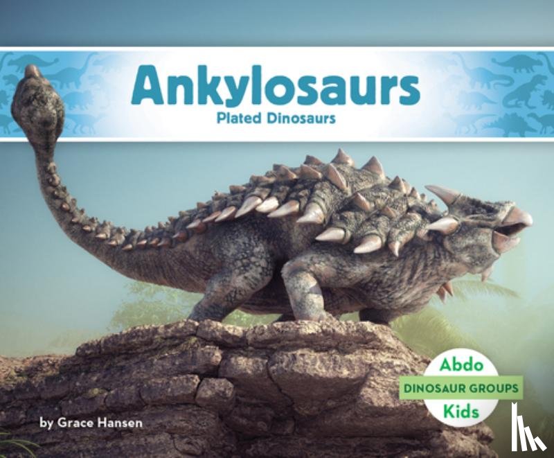 Hansen, Grace - Ankylosaurs: Plated Dinosaurs: Plated Dinosaurs