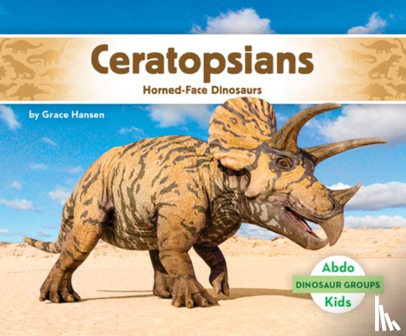 Hansen, Grace - Ceratopsians: Horned-Face Dinosaurs: Horned-Face Dinosaurs
