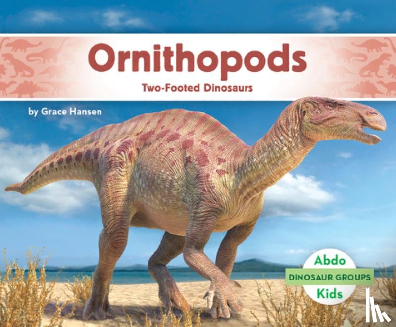 Hansen, Grace - Ornithopods: Two-Footed Dinosaurs: Two-Footed Dinosaurs