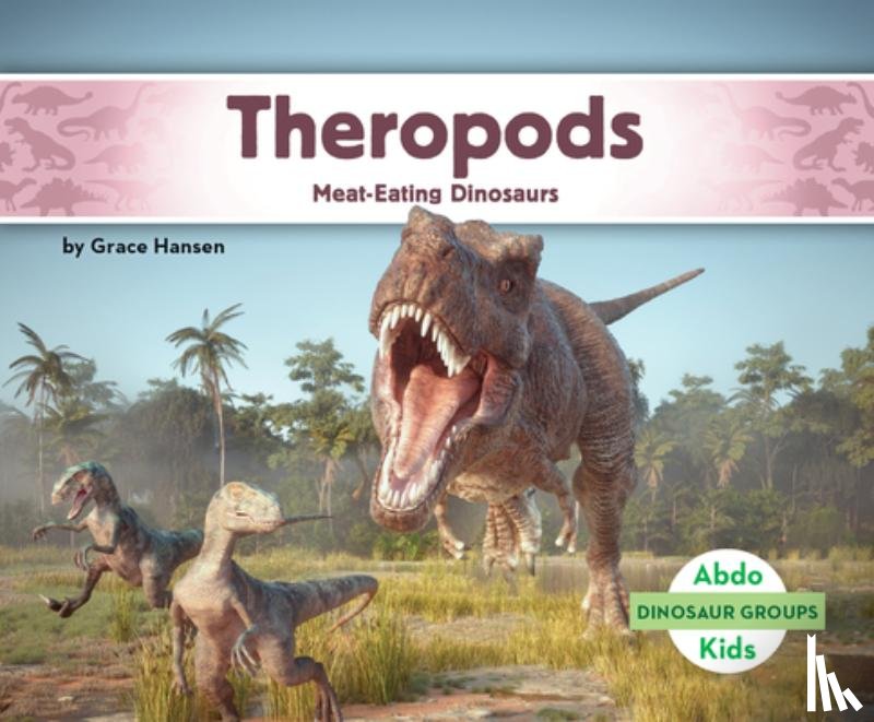 Hansen, Grace - Theropods: Meat-Eating Dinosaurs: Meat-Eating Dinosaurs