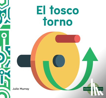 Murray, Julie - El Tosco Torno (Wonderful Wheel and Axle)