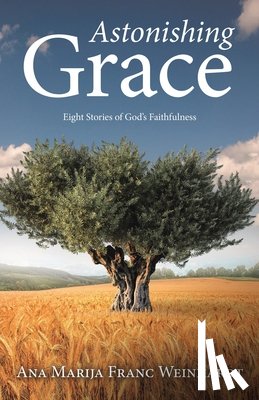 Ana Marija Franc Weinhardt - Astonishing Grace: Eight Stories of God's Faithfulness