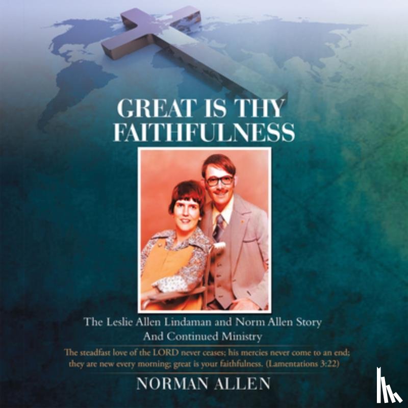 Norman Allen - Great Is Thy Faithfulness: The Leslie Allen Lindaman and Norm Allen Story and Continued Ministry