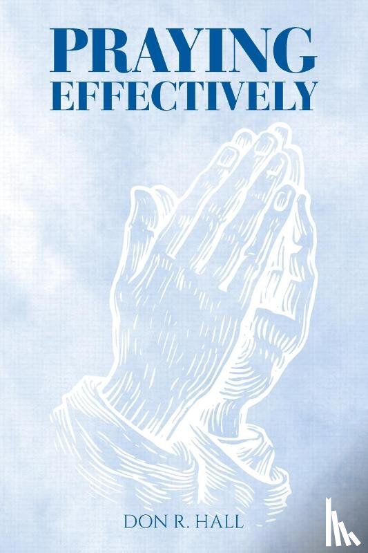 Hall, Don R. - PRAYING EFFECTIVELY